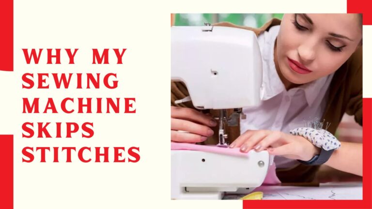Why My Sewing Machine Skips Stitches