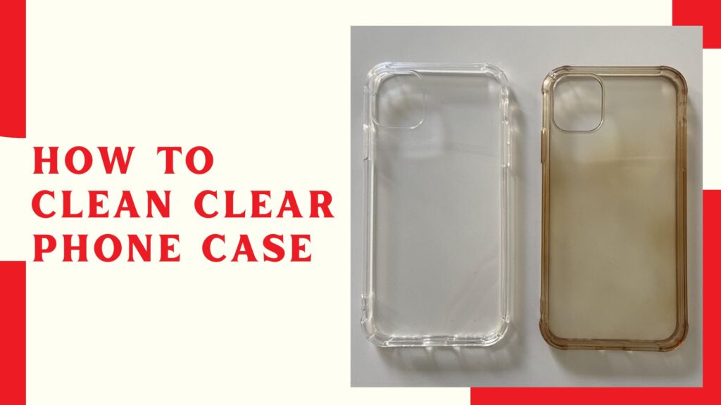 How To Clean Clear Phone Case