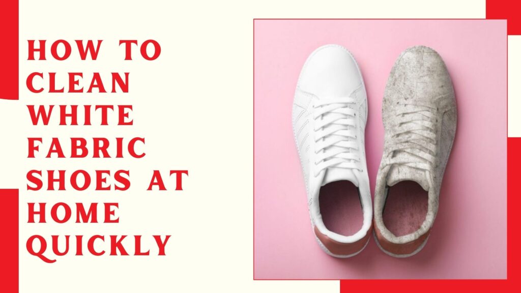 How To Clean White Fabric Shoes At Home Quickly