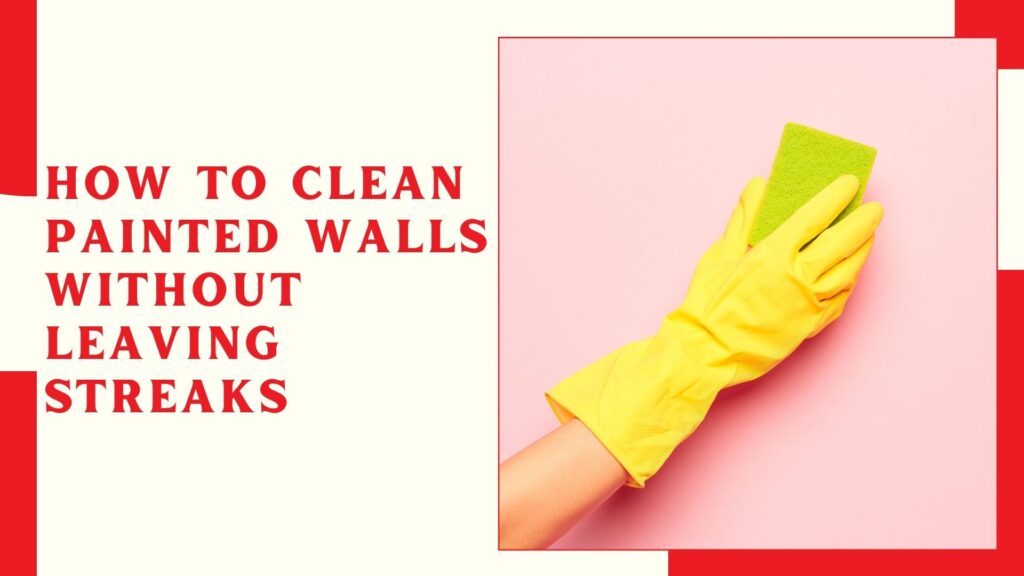 How to Clean Painted Walls Without Leaving Streaks