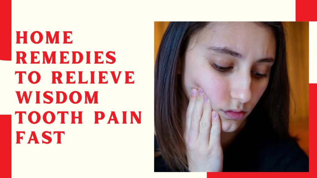 Home Remedies to Relieve Wisdom Tooth Pain Fast