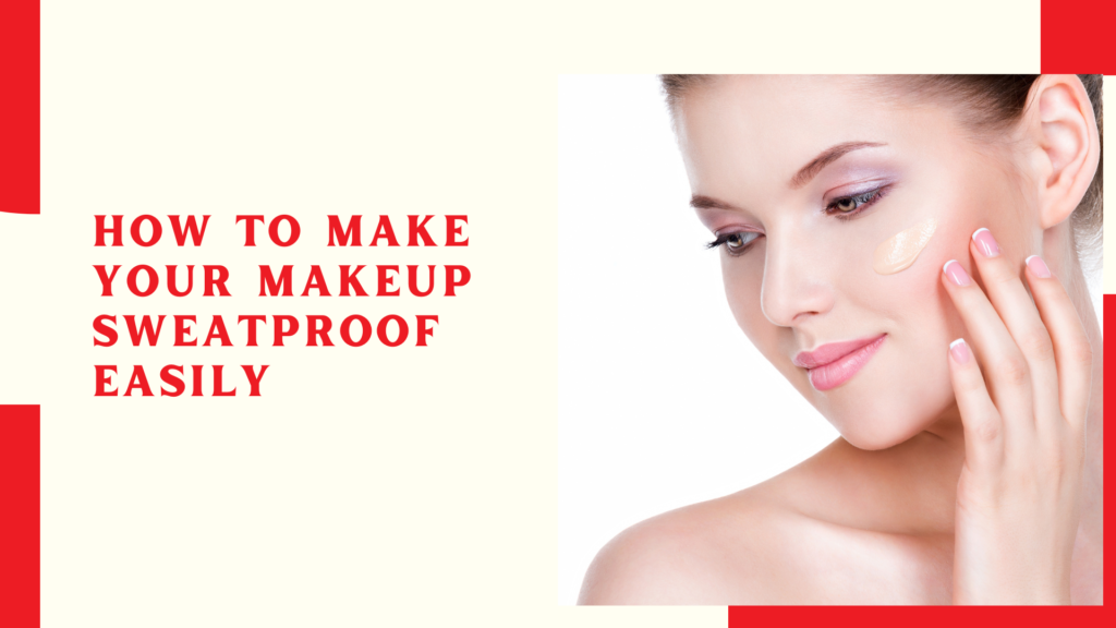 How To Make Your Makeup Sweatproof Easily