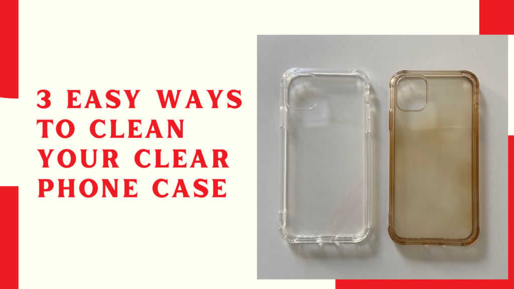 3 Easy Ways to Clean Your Clear Phone Case