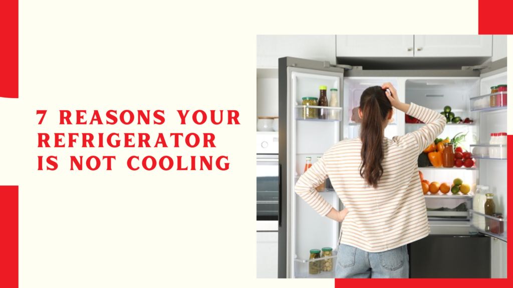 7 Reasons Your Refrigerator Is Not Cooling