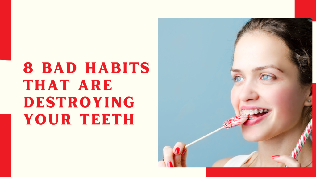 8 Bad Habits That Are Destroying Your Teeth