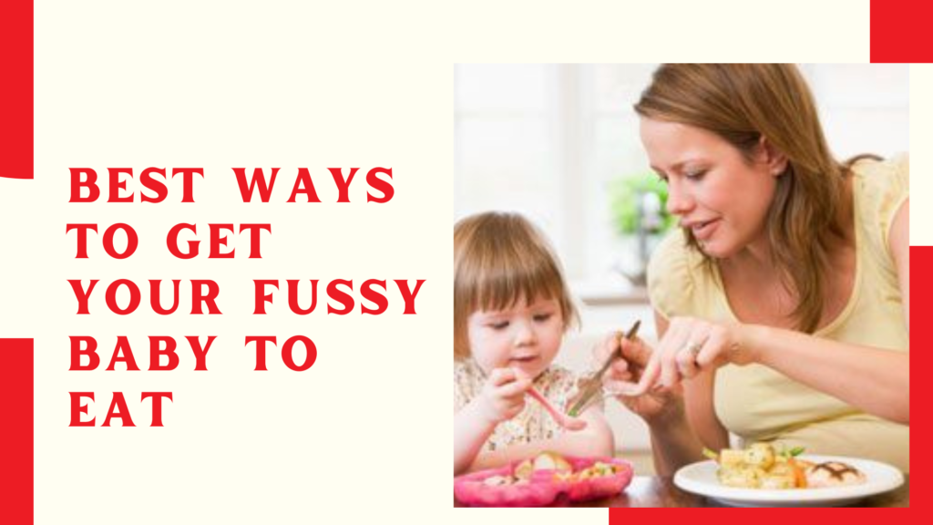 Best Ways To Get Your Fussy Baby To Eat