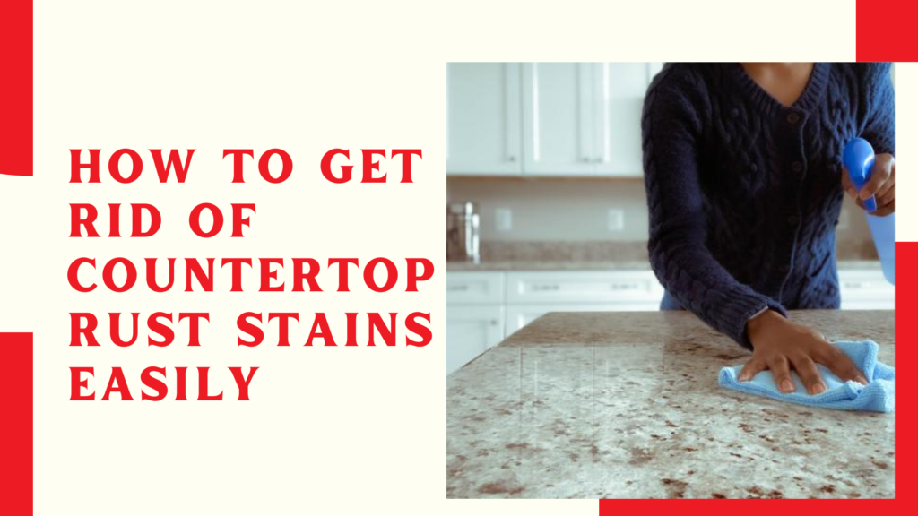 How To Get Rid Of Countertop Rust Stains Easily