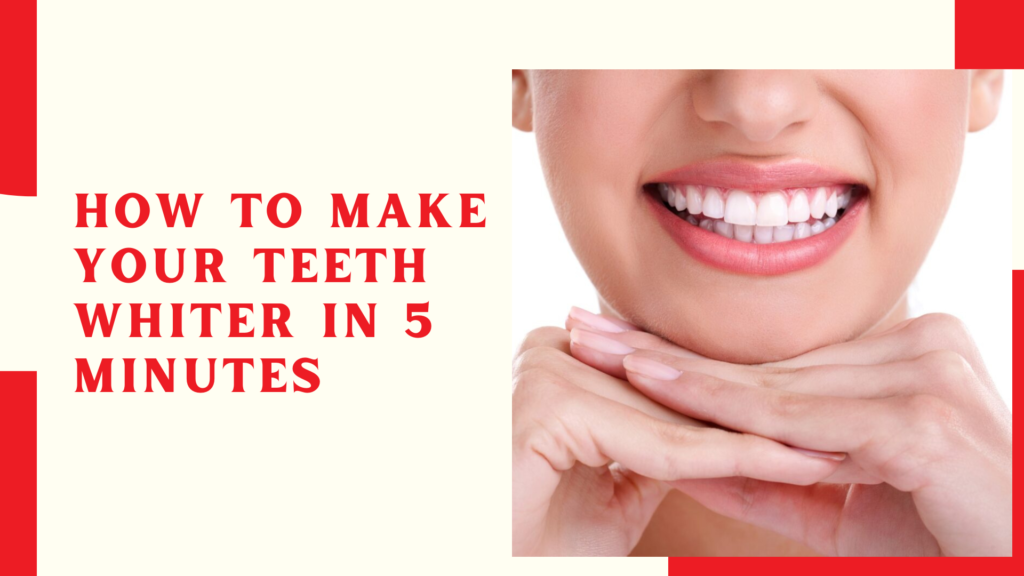 How to Make Your Teeth Whiter in 5 Minutes