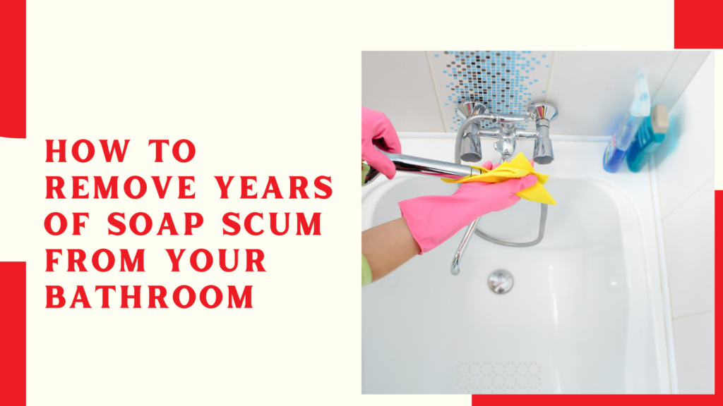 How to Remove Years of Soap Scum From Your Bathroom