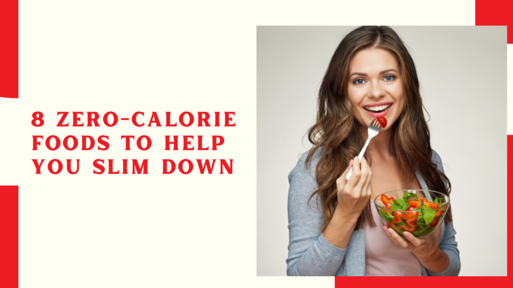 8 Zero-Calorie Foods to Help You Slim Down