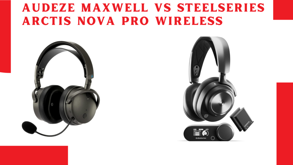 Audeze Maxwell vs SteelSeries Arctis Nova Pro Wireless