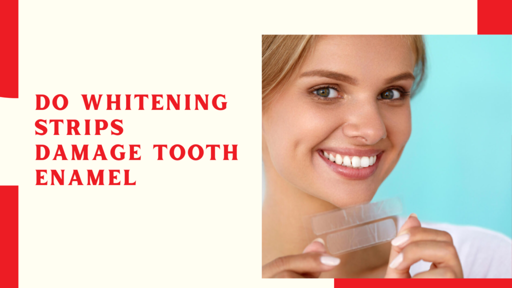 Do Whitening Strips Damage Tooth Enamel