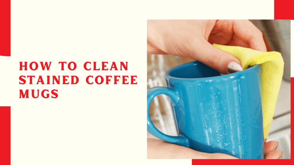 How to Clean Stained Coffee Mugs