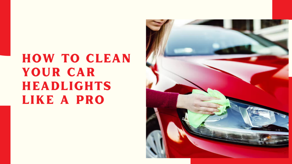 How to Clean Your Car Headlights Like a Pro