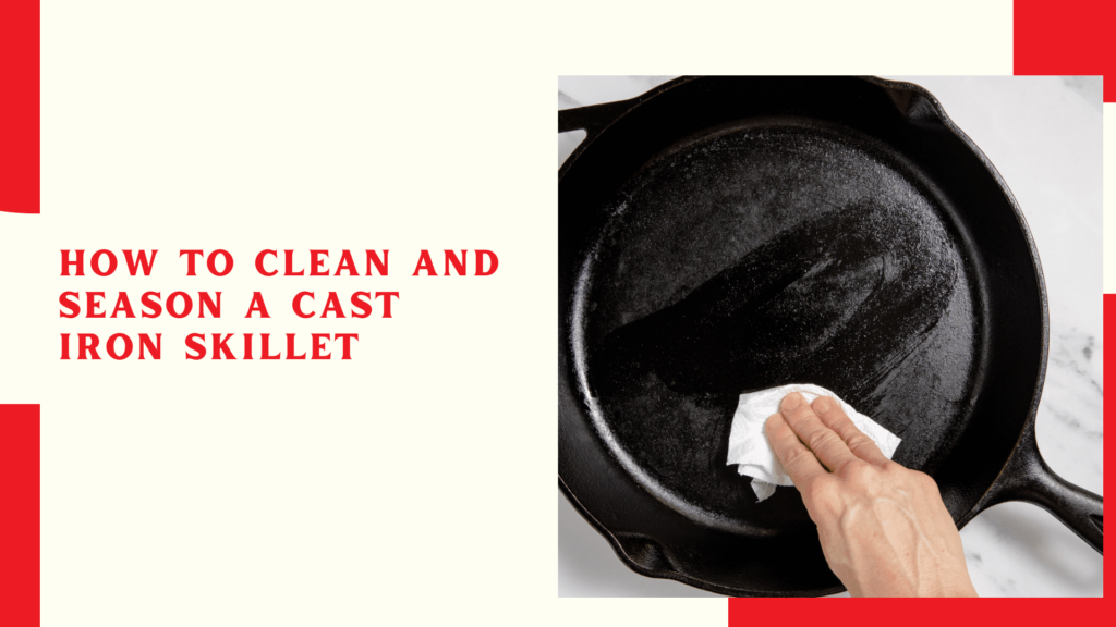 How to Clean and Season a Cast Iron Skillet