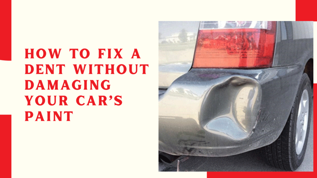 How to Fix a Dent Without Damaging Your Car’s Paint