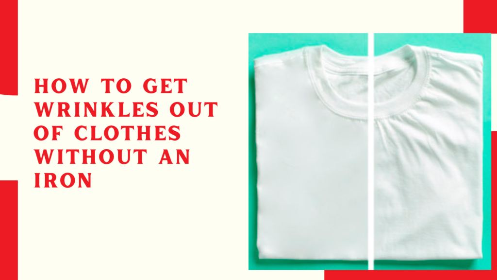 How to Get Wrinkles Out of Clothes Without an Iron