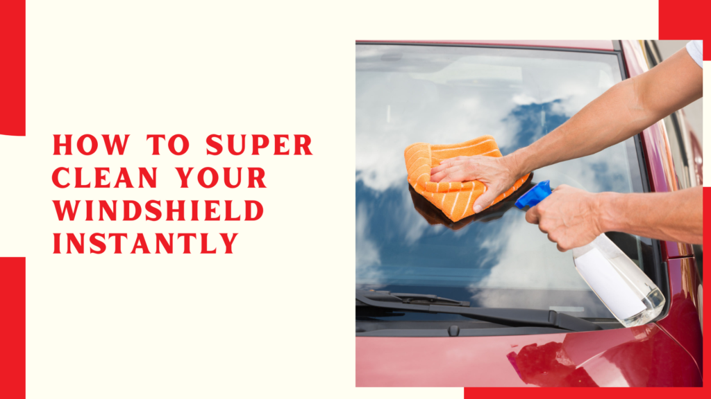 How to Super Clean Your Windshield Instantly