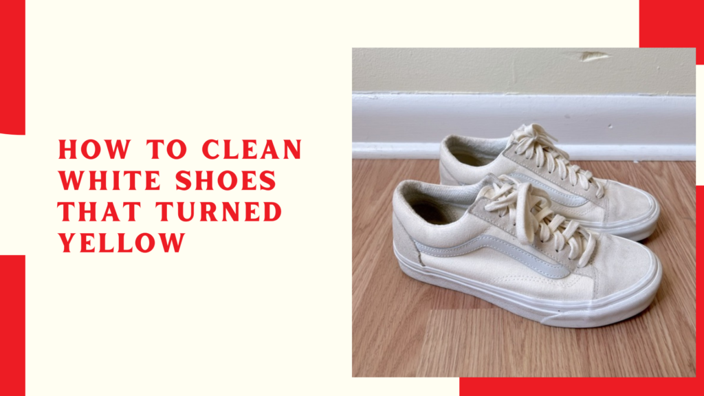 How to clean white shoes that turned yellow