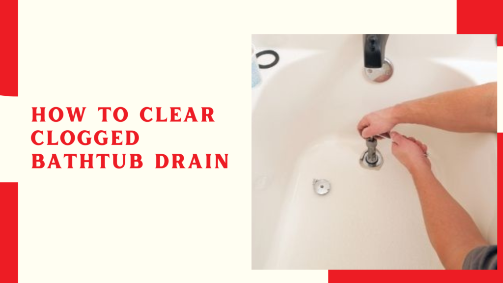 How to clear clogged bathtub drain