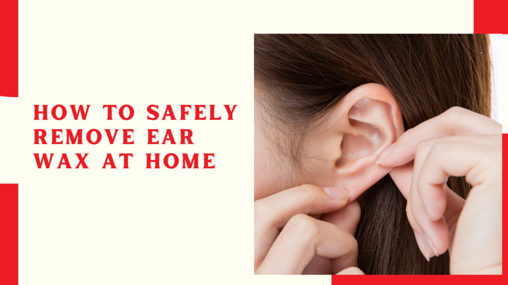 How to safely remove EAR WAX at home