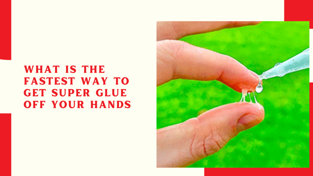 What is the fastest way to get super glue off your hands