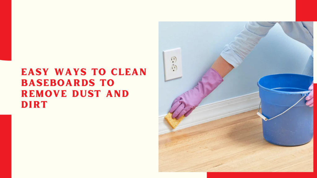 Easy Ways to Clean Baseboards to Remove Dust and Dirt