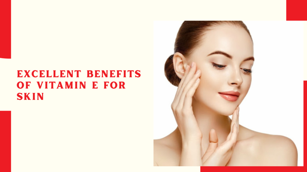 Excellent benefits of vitamin e for skin