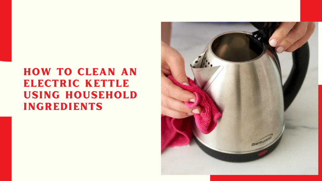 How to Clean an Electric Kettle Using Household Ingredients