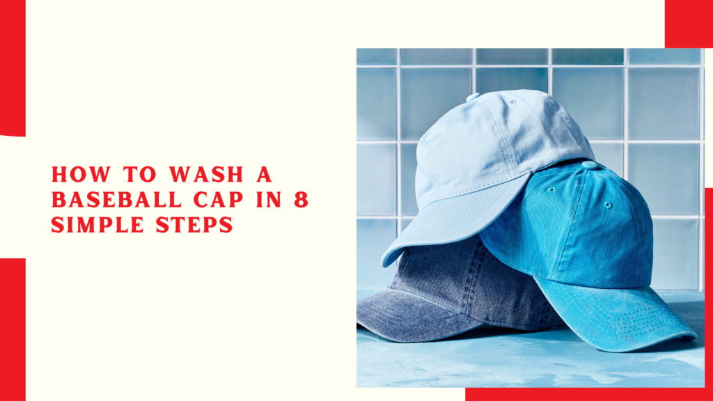 How to Wash a Baseball Cap in 8 Simple Steps