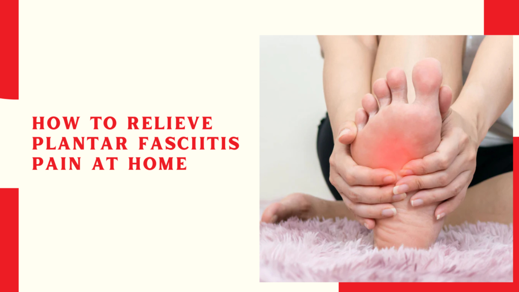 How to relieve plantar fasciitis pain at home