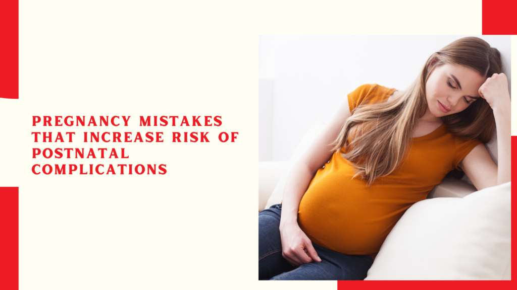 Pregnancy Mistakes That Increase Risk of Postnatal Complications