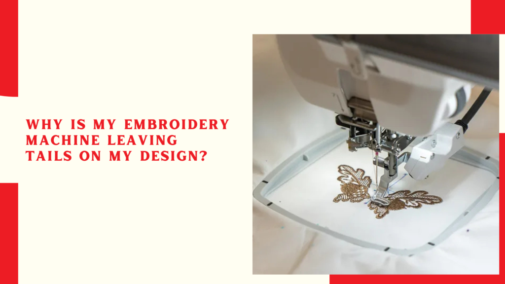 Why is my embroidery machine leaving tails on my design?